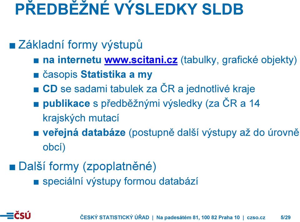 publikace s předběžnými výsledky (za ČR a 14 krajských mutací veřejná databáze (postupně další výstupy až