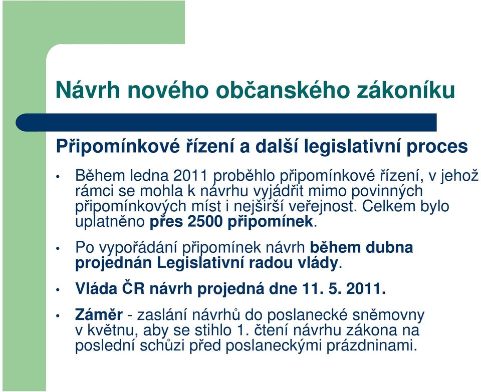 Po vypořádání připomínek návrh během dubna projednán Legislativní radou vlády. Vláda ČR návrh projedná dne 11. 5. 2011.