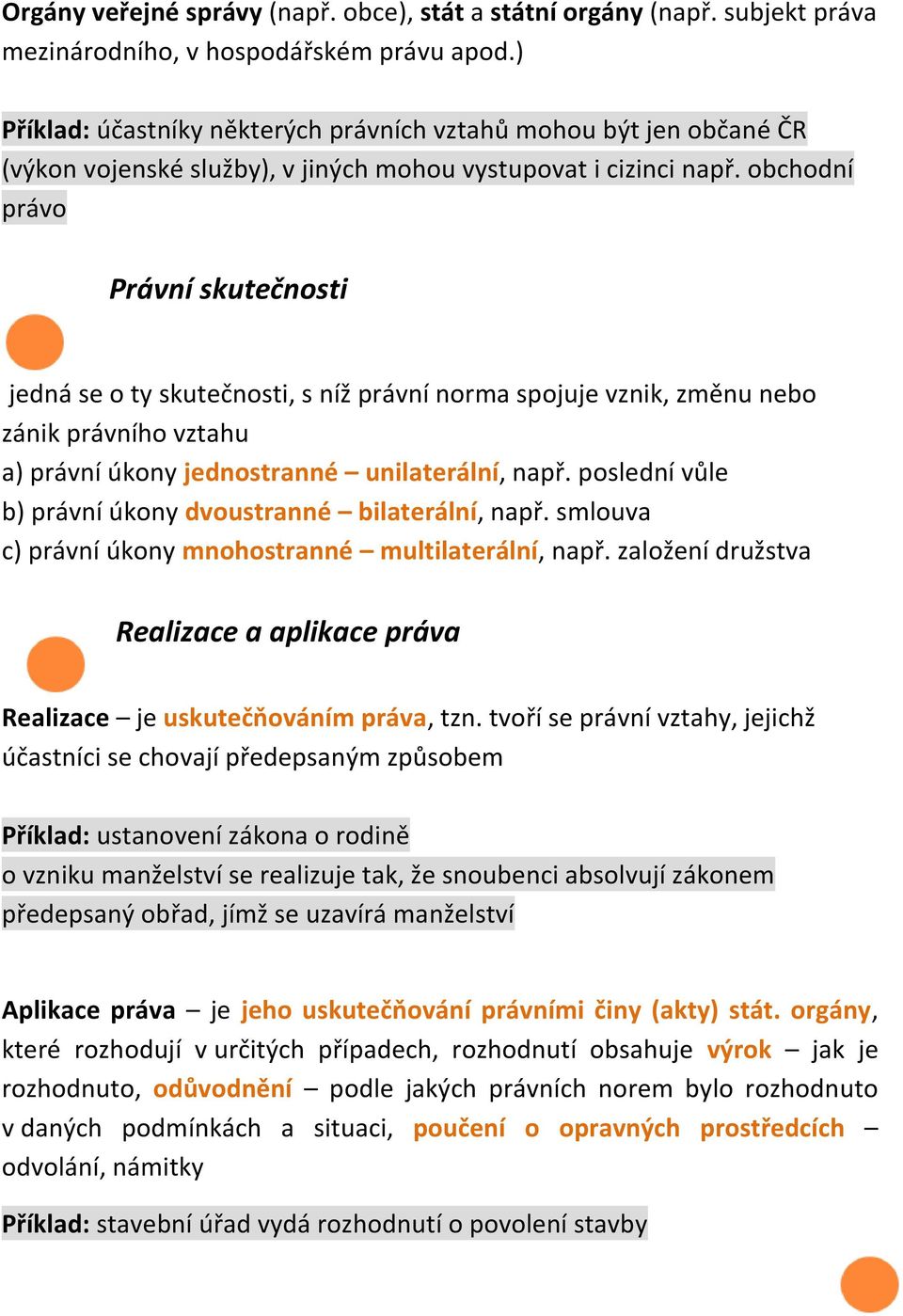 obchodní právo Právní skutečnosti jedná se o ty skutečnosti, s níž právní norma spojuje vznik, změnu nebo zánik právního vztahu a) právní úkony jednostranné unilaterální, např.