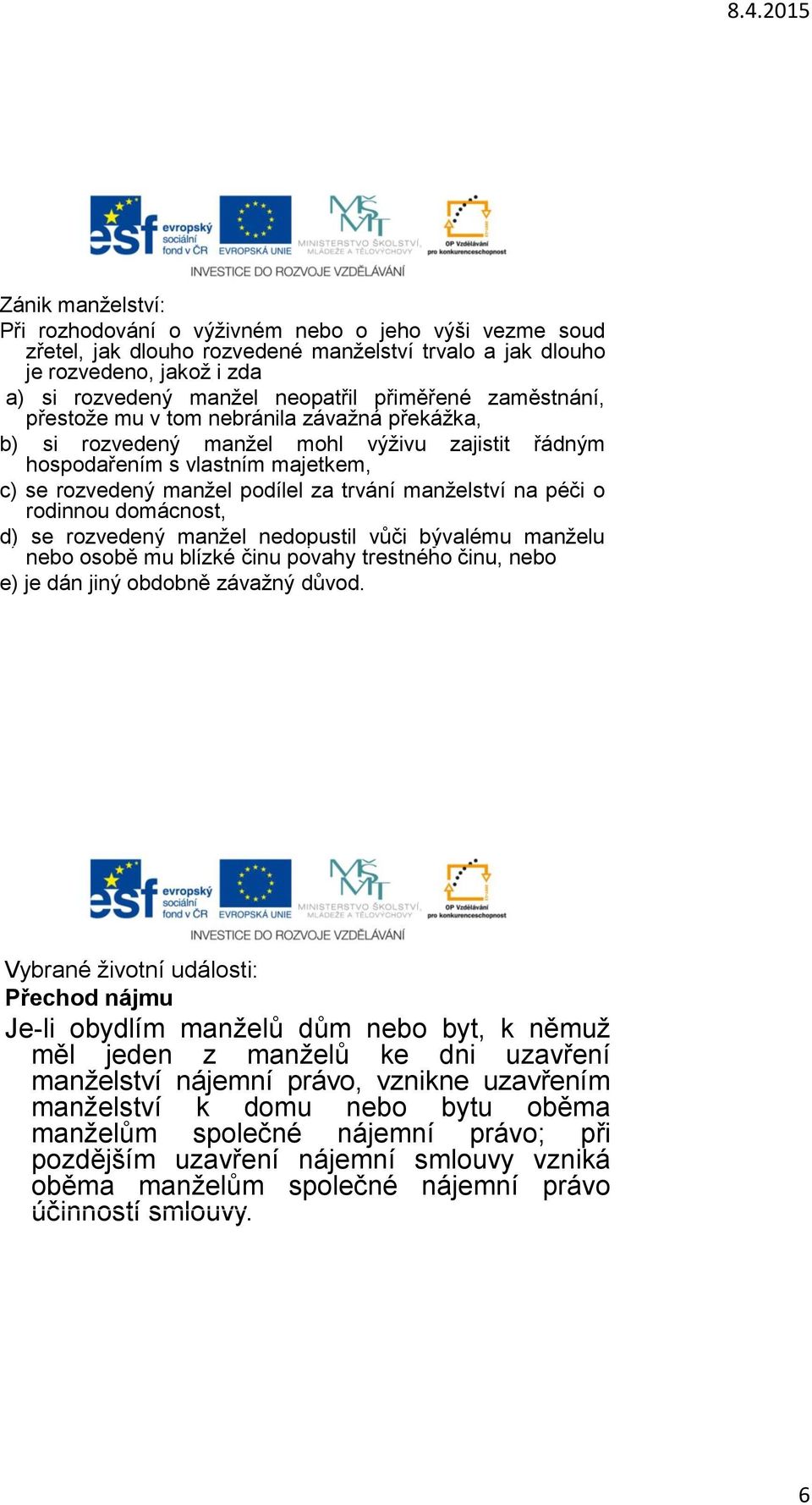 manželství na péči o rodinnou domácnost, d) se rozvedený manžel nedopustil vůči bývalému manželu nebo osobě mu blízké činu povahy trestného činu, nebo e) je dán jiný obdobně závažný důvod.