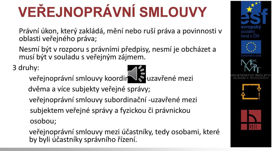 3 druhy: - veřejnoprávní smlouvy koordinační -uzavřené mezi dvěma a více subjekty veřejné správy; - veřejnoprávní smlouvy