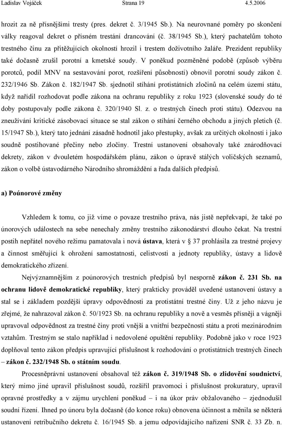 V poněkud pozměněné podobě (způsob výběru porotců, podíl MNV na sestavování porot, rozšíření působnosti) obnovil porotní soudy zákon č. 232/1946 Sb. Zákon č. 182/1947 Sb.