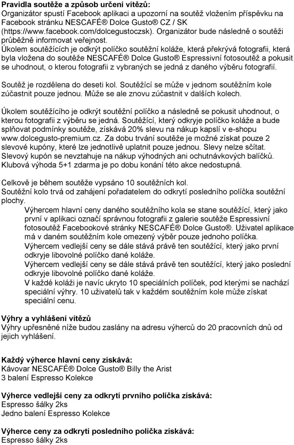 Úkolem soutěžících je odkrýt políčko soutěžní koláže, která překrývá fotografii, která byla vložena do soutěže NESCAFÉ Dolce Gusto Espressivní fotosoutěž a pokusit se uhodnout, o kterou fotografii z