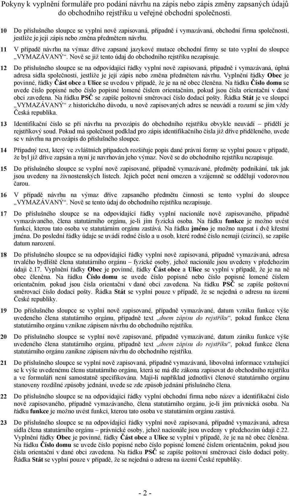 12 Do příslušného sloupce se na odpovídající řádky vyplní nově zapisovaná, případně i vymazávaná, úplná adresa sídla společnosti, jestliže je její zápis nebo změna předmětem návrhu.