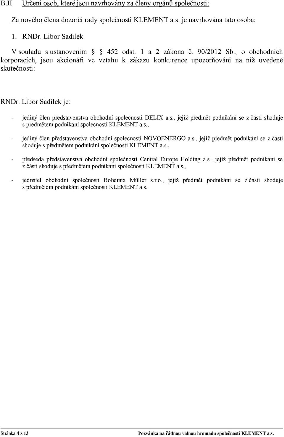 Libor Sadílek je: - jediný člen představenstva obchodní společnosti DELIX a.s., jejíž předmět podnikání se z části shoduje s předmětem podnikání společnosti KLEMENT a.s., - jediný člen představenstva obchodní společnosti NOVOENERGO a.