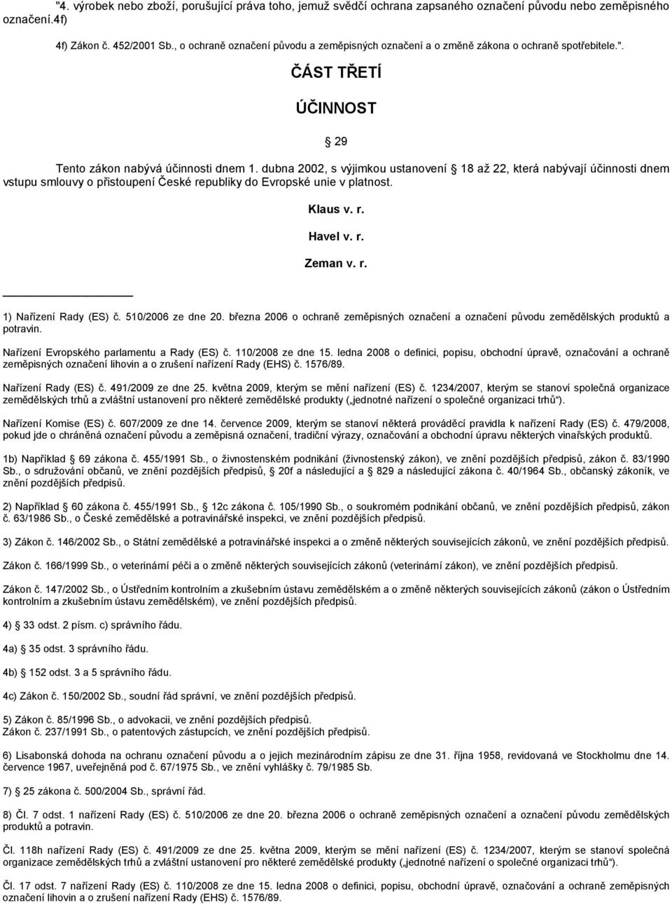 dubna 2002, s výjimkou ustanovení 18 až 22, která nabývají účinnosti dnem vstupu smlouvy o přistoupení České republiky do Evropské unie v platnost. Klaus v. r. Havel v. r. Zeman v. r. 1) Nařízení Rady (ES) č.