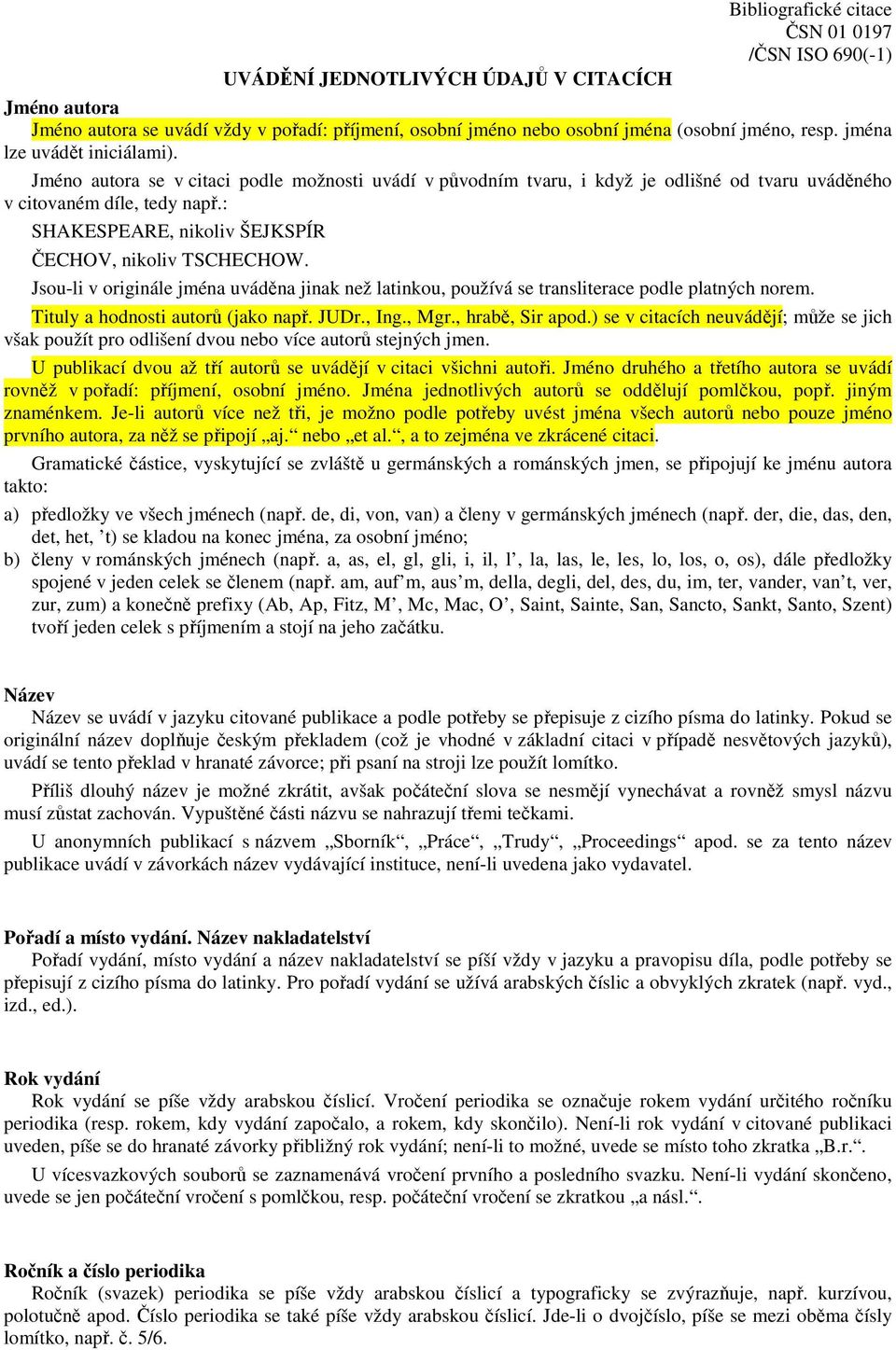 Jsou-li v originále jména uváděna jinak než latinkou, používá se transliterace podle platných norem. Tituly a hodnosti autorů (jako např. JUDr., Ing., Mgr., hrabě, Sir apod.