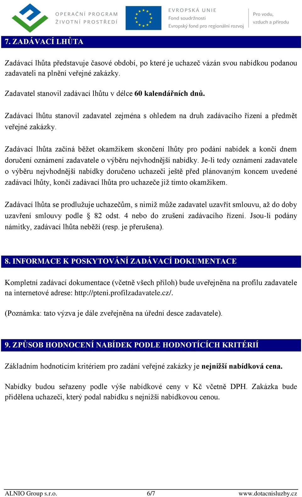 Zadávací lhůta začíná běžet okamžikem skončení lhůty pro podání nabídek a končí dnem doručení oznámení zadavatele o výběru nejvhodnější nabídky.