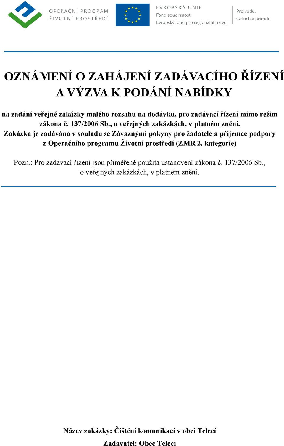 Zakázka je zadávána v souladu se Závaznými pokyny pro žadatele a příjemce podpory z Operačního programu Životní prostředí (ZMR 2.