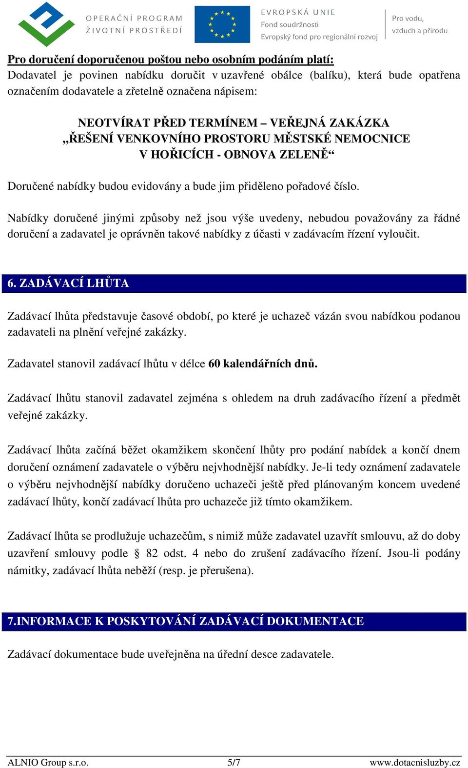 Nabídky doručené jinými způsoby než jsou výše uvedeny, nebudou považovány za řádné doručení a zadavatel je oprávněn takové nabídky z účasti v zadávacím řízení vyloučit. 6.