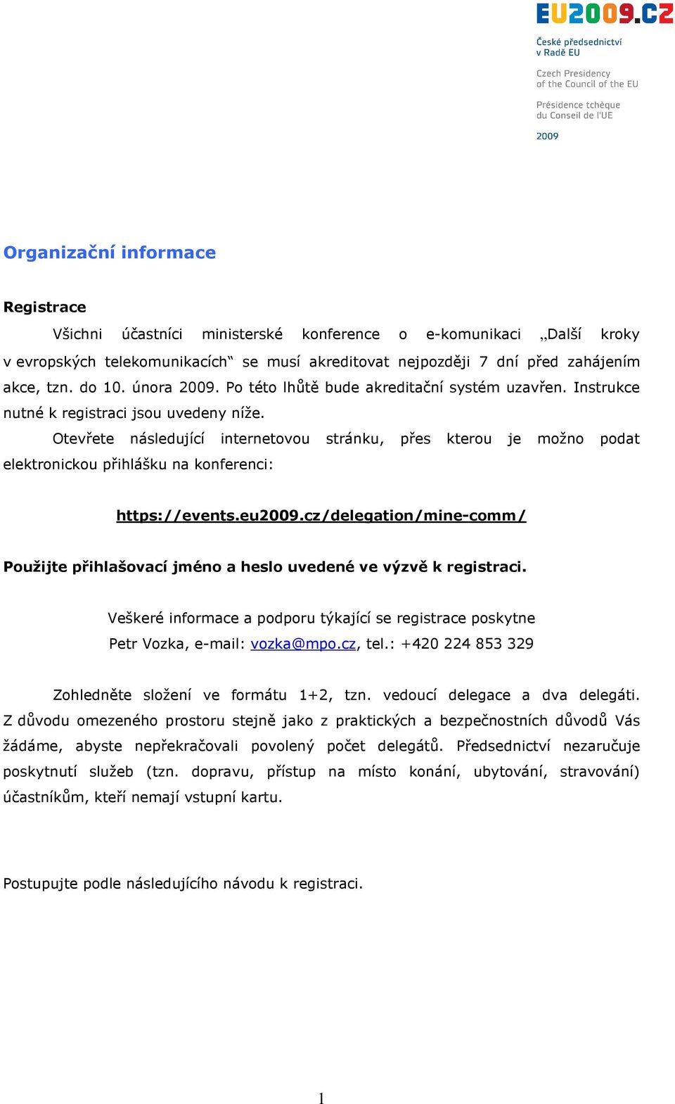 Otevřete následující internetovou stránku, přes kterou je možno podat elektronickou přihlášku na konferenci: https://events.eu2009.