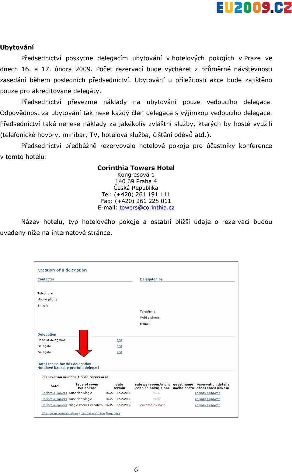 Předsednictví převezme náklady na ubytování pouze vedoucího delegace. Odpovědnost za ubytování tak nese každý člen delegace s výjimkou vedoucího delegace.