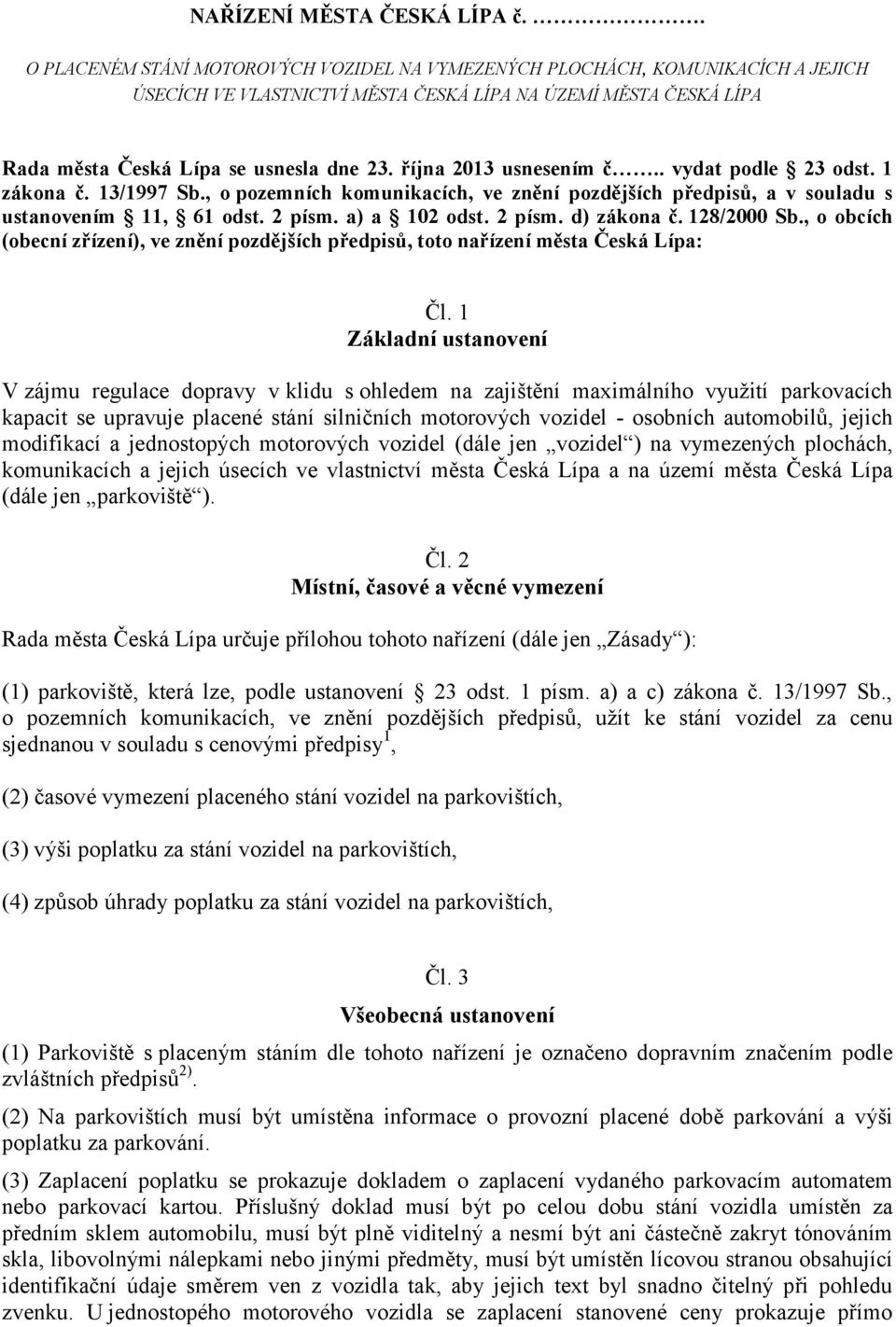 října 2013 usnesením č.. vydat podle 23 odst. 1 zákona č. 13/1997 Sb., o pozemních komunikacích, ve znění pozdějších předpisů, a v souladu s ustanovením 11, 61 odst. 2 písm. a) a 102 odst. 2 písm. d) zákona č.