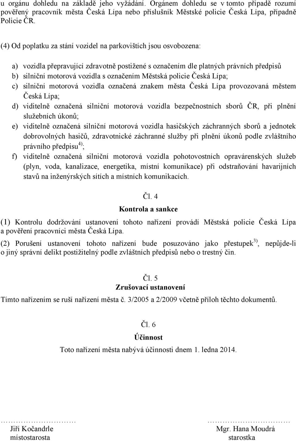 Městská policie Česká Lípa; c) silniční motorová vozidla označená znakem města Česká Lípa provozovaná městem Česká Lípa; d) viditelně označená silniční motorová vozidla bezpečnostních sborů ČR, při