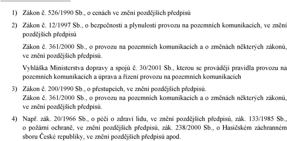 , kterou se provádějí pravidla provozu na pozemních komunikacích a úprava a řízení provozu na pozemních komunikacích 3) Zákon č. 200/1990 Sb., o přestupcích, ve znění pozdějších předpisů. Zákon č. 361/2000 Sb.