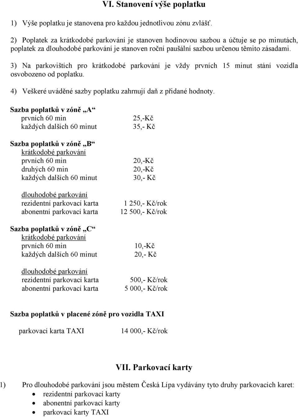 3) Na parkovištích pro krátkodobé parkování je vždy prvních 15 minut stání vozidla osvobozeno od poplatku. 4) Veškeré uváděné sazby poplatku zahrnují daň z přidané hodnoty.