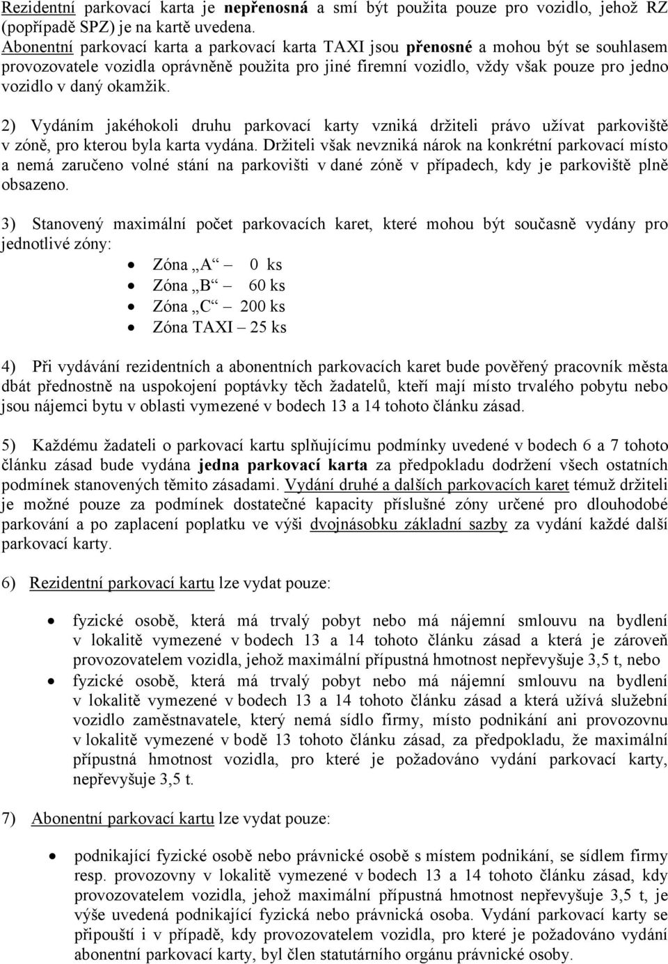 okamžik. 2) Vydáním jakéhokoli druhu parkovací karty vzniká držiteli právo užívat parkoviště v zóně, pro kterou byla karta vydána.