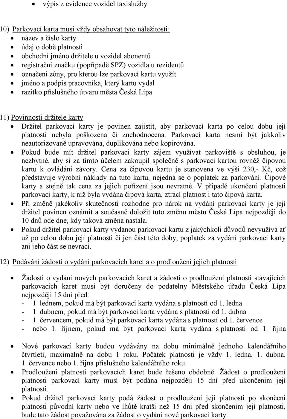 držitele karty Držitel parkovací karty je povinen zajistit, aby parkovací karta po celou dobu její platnosti nebyla poškozena či znehodnocena.