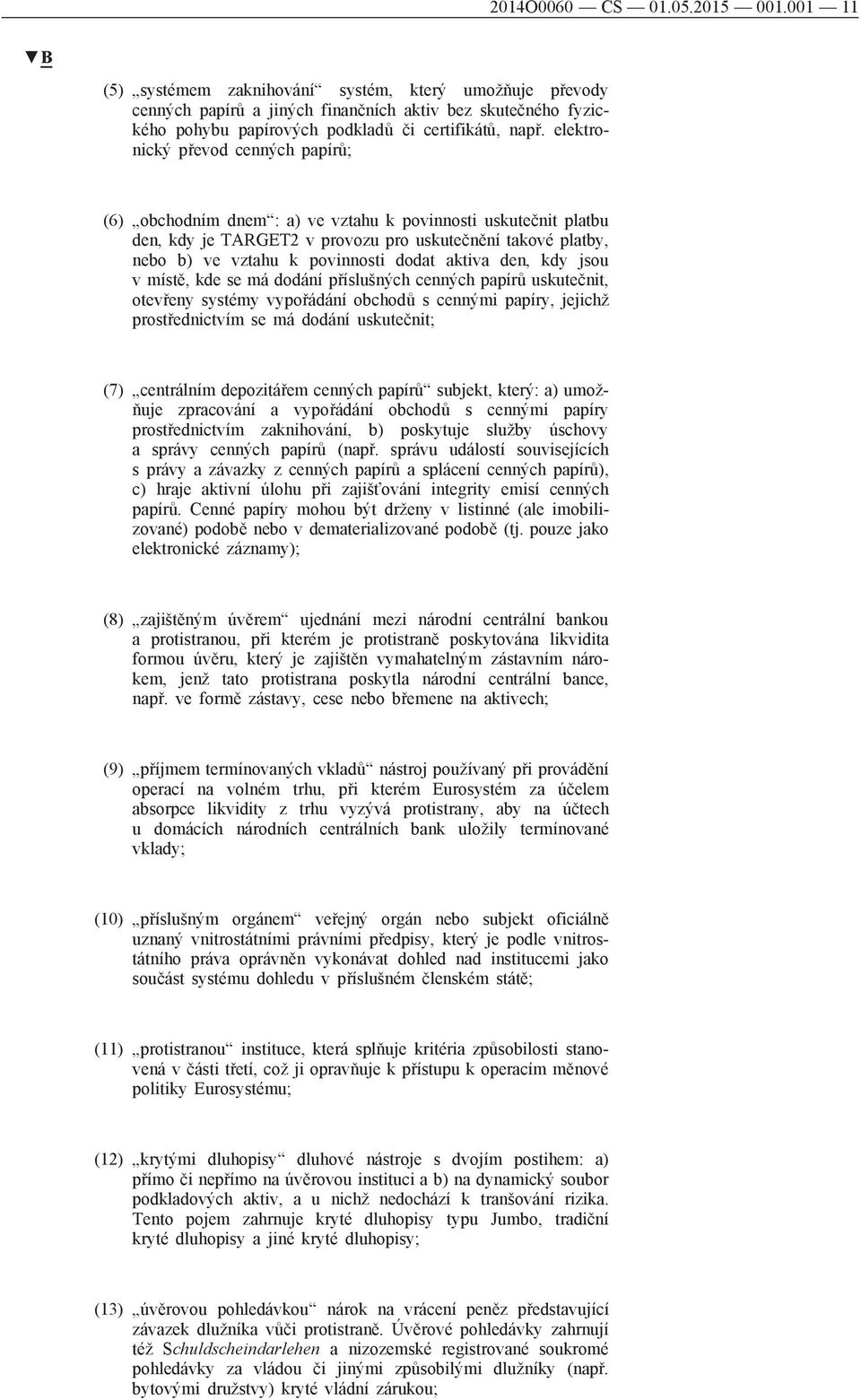 elektronický převod cenných papírů; (6) obchodním dnem : a) ve vztahu k povinnosti uskutečnit platbu den, kdy je TARGET2 v provozu pro uskutečnění takové platby, nebo b) ve vztahu k povinnosti dodat