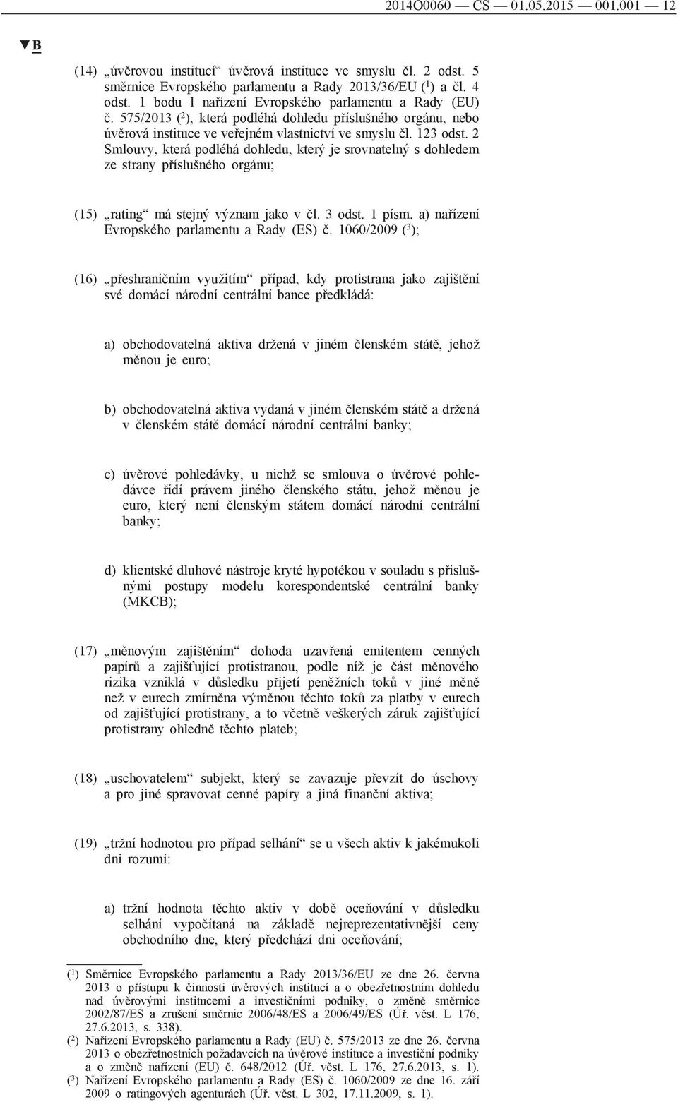 2 Smlouvy, která podléhá dohledu, který je srovnatelný s dohledem ze strany příslušného orgánu; (15) rating má stejný význam jako v čl. 3 odst. 1 písm. a) nařízení Evropského parlamentu a Rady (ES) č.