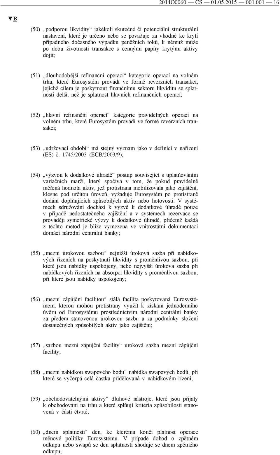 po dobu životnosti transakce s cennými papíry krytými aktivy dojít; (51) dlouhodobější refinanční operací kategorie operací na volném trhu, které Eurosystém provádí ve formě reverzních transakcí,