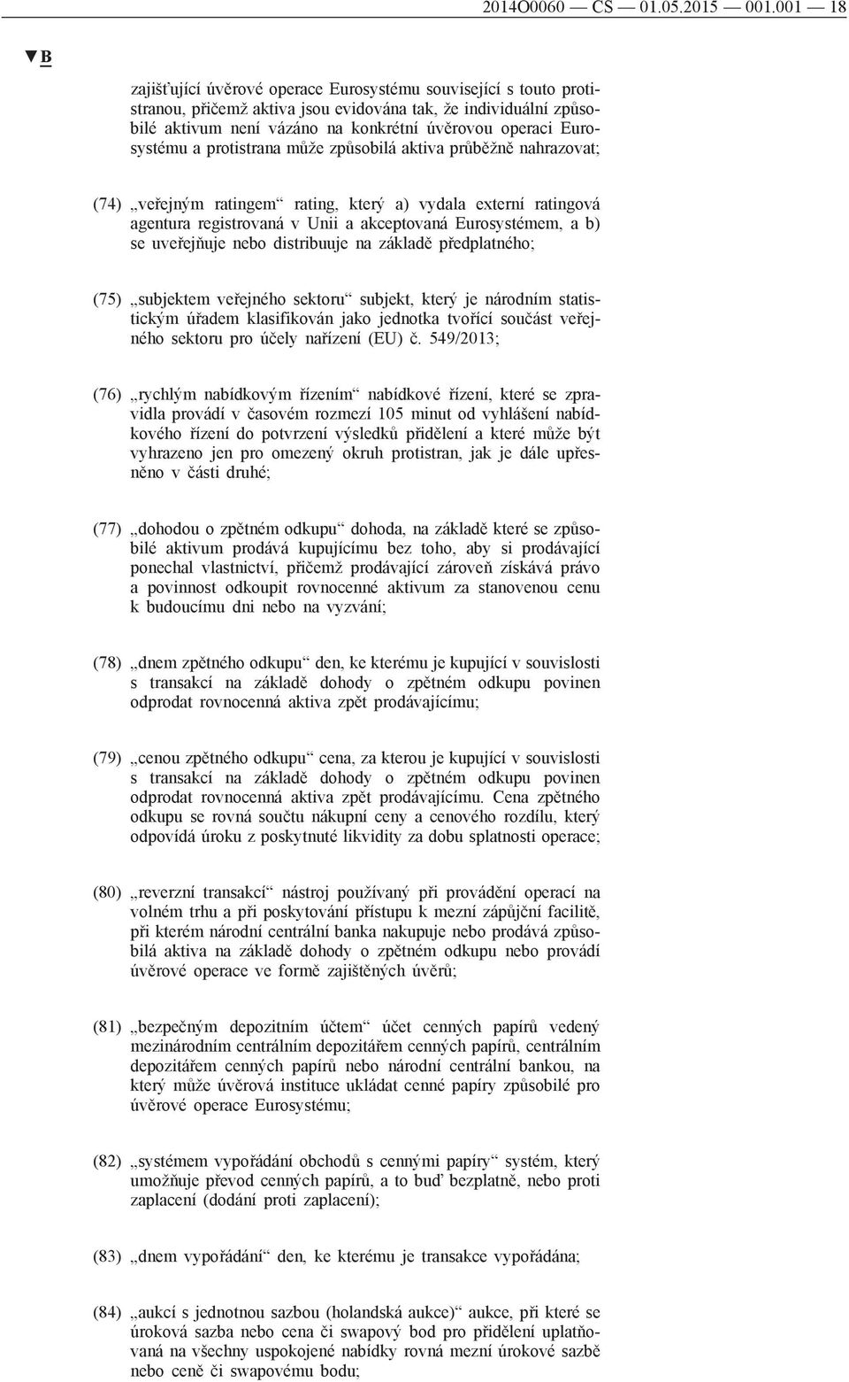 Eurosystému a protistrana může způsobilá aktiva průběžně nahrazovat; (74) veřejným ratingem rating, který a) vydala externí ratingová agentura registrovaná v Unii a akceptovaná Eurosystémem, a b) se