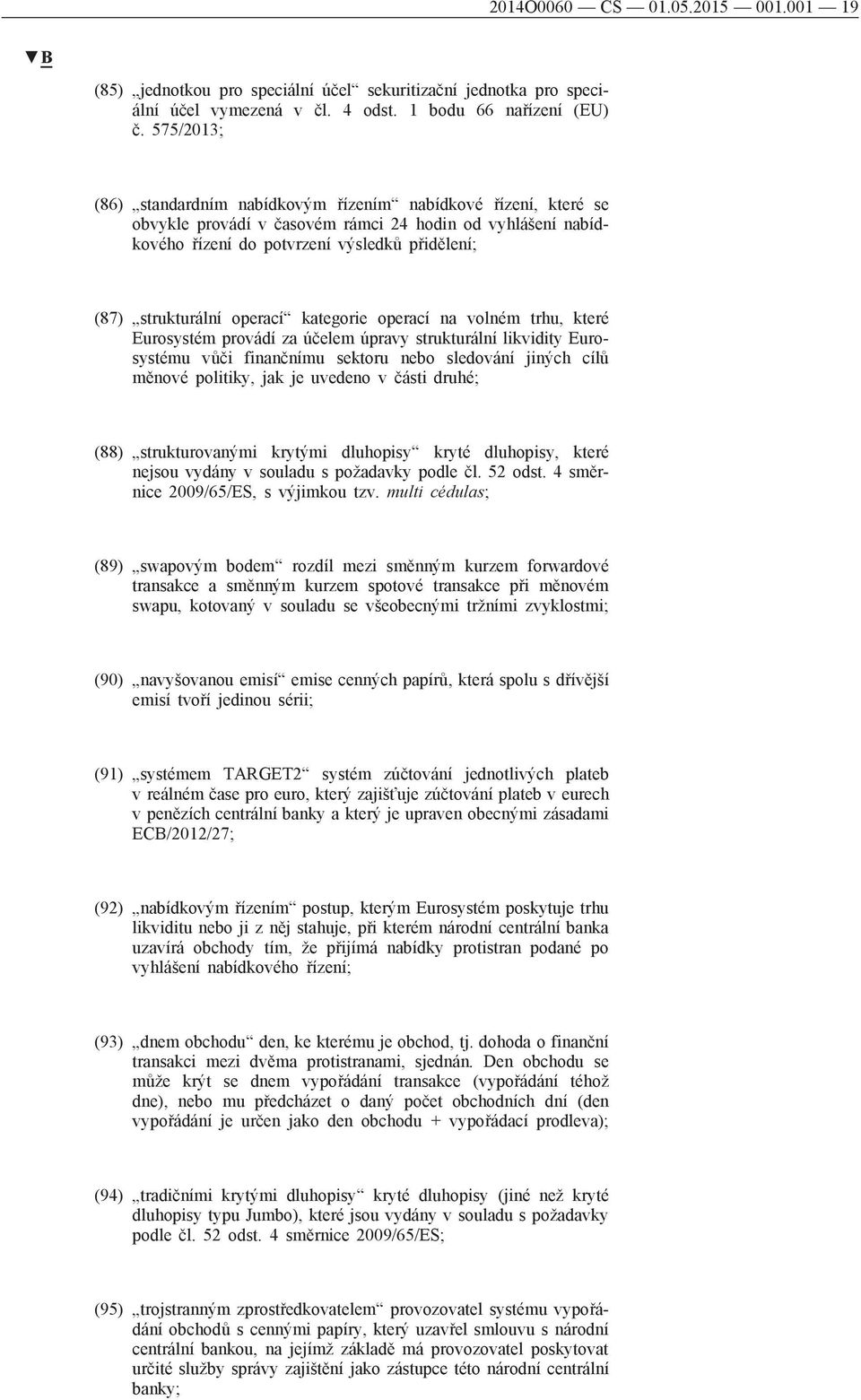 operací kategorie operací na volném trhu, které Eurosystém provádí za účelem úpravy strukturální likvidity Eurosystému vůči finančnímu sektoru nebo sledování jiných cílů měnové politiky, jak je