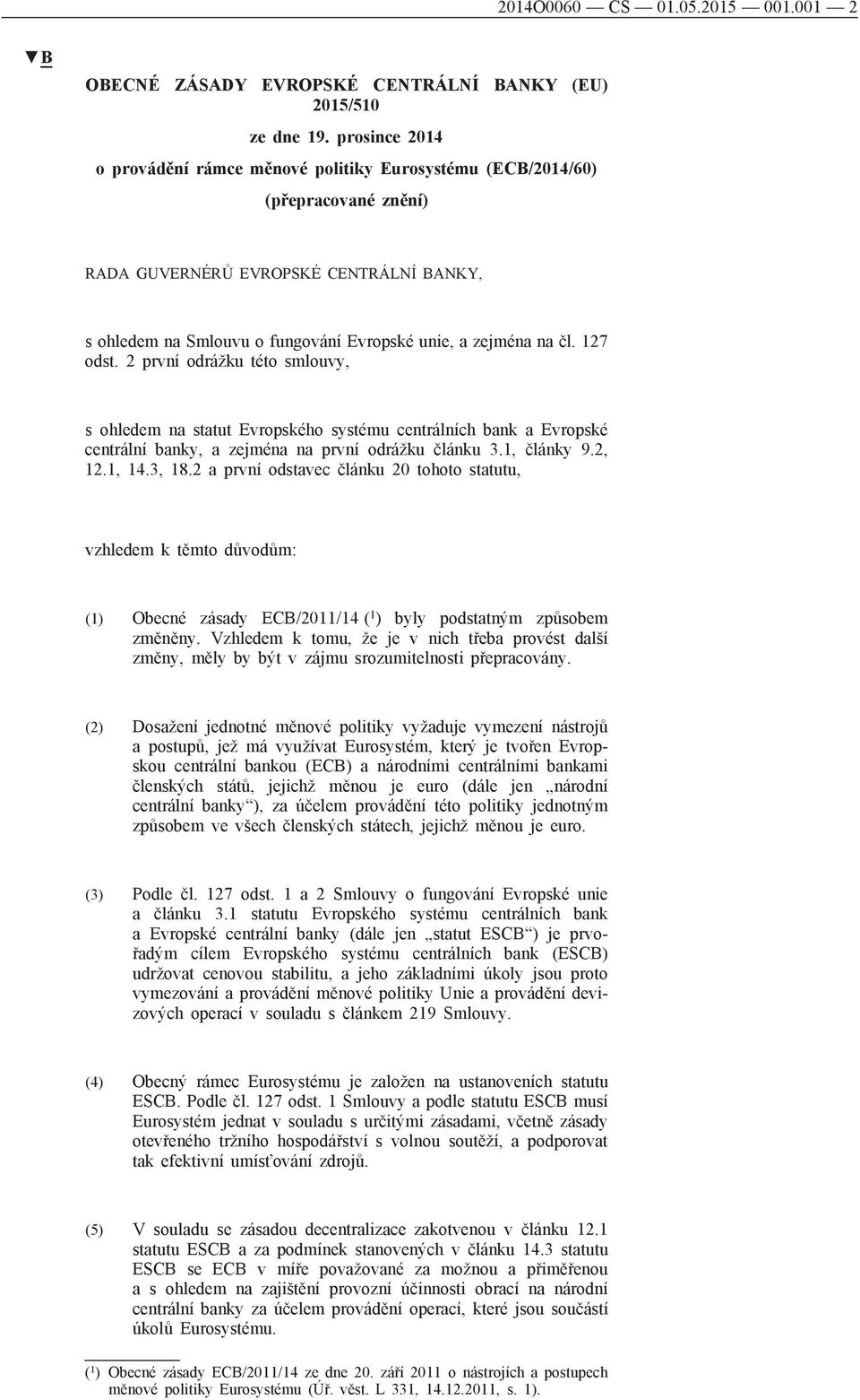 127 odst. 2 první odrážku této smlouvy, s ohledem na statut Evropského systému centrálních bank a Evropské centrální banky, a zejména na první odrážku článku 3.1, články 9.2, 12.1, 14.3, 18.