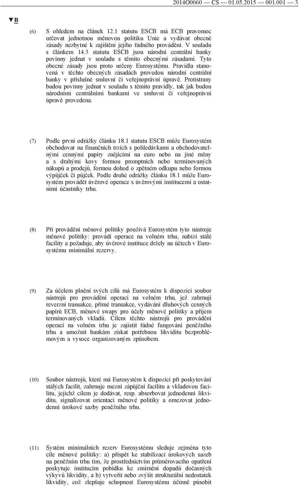 3 statutu ESCB jsou národní centrální banky povinny jednat v souladu s těmito obecnými zásadami. Tyto obecné zásady jsou proto určeny Eurosystému.