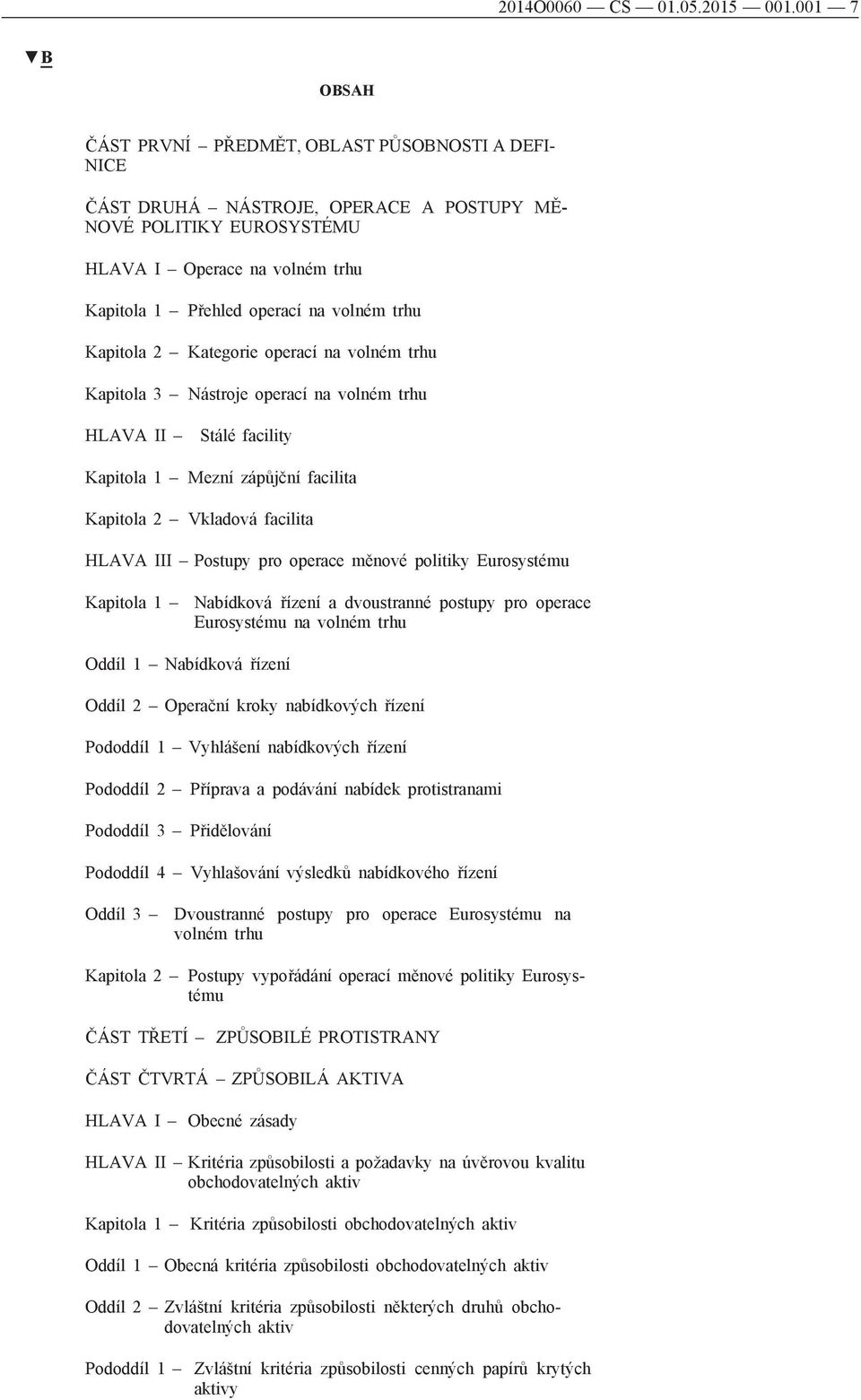 trhu Kapitola 2 Kategorie operací na volném trhu Kapitola 3 Nástroje operací na volném trhu HLAVA II Stálé facility Kapitola 1 Mezní zápůjční facilita Kapitola 2 Vkladová facilita HLAVA III Postupy