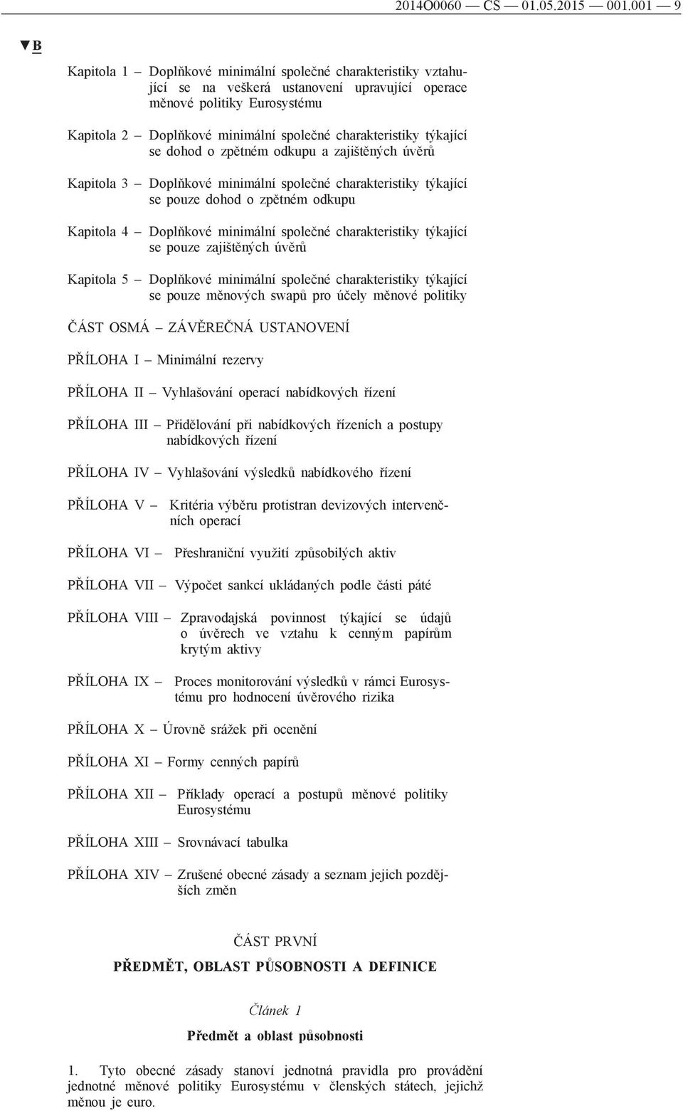 charakteristiky týkající se dohod o zpětném odkupu a zajištěných úvěrů Kapitola 3 Doplňkové minimální společné charakteristiky týkající se pouze dohod o zpětném odkupu Kapitola 4 Doplňkové minimální