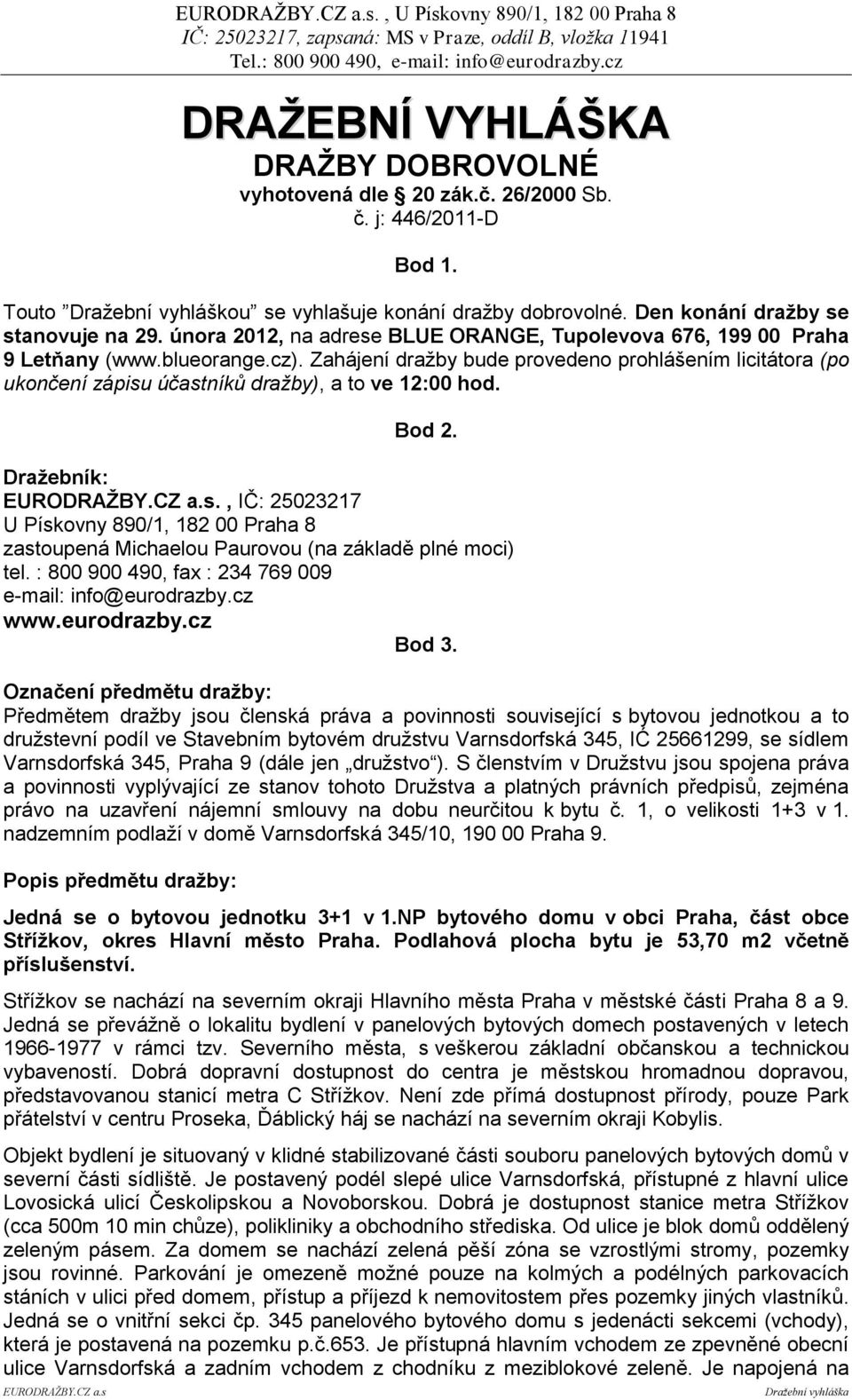 Zahájení dražby bude provedeno prohlášením licitátora (po ukončení zápisu účastníků dražby), a to ve 12:00 hod. Bod 2. Dražebník:.