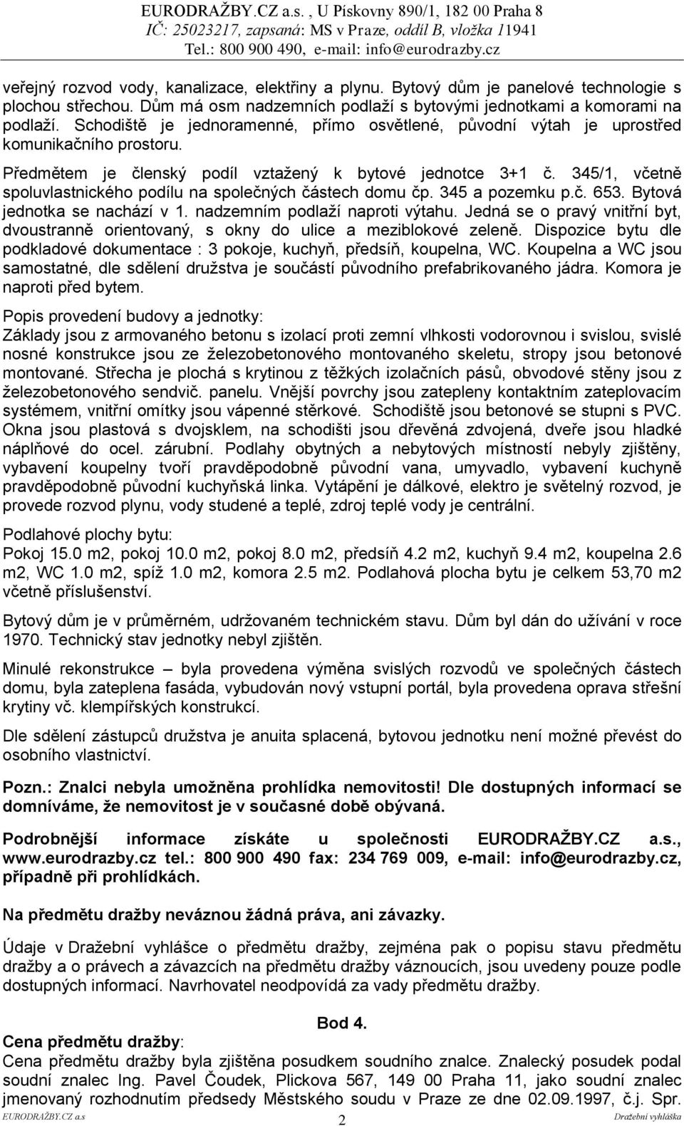 Předmětem je členský podíl vztažený k bytové jednotce 3+1 č. 345/1, včetně spoluvlastnického podílu na společných částech domu čp. 345 a pozemku p.č. 653. Bytová jednotka se nachází v 1.