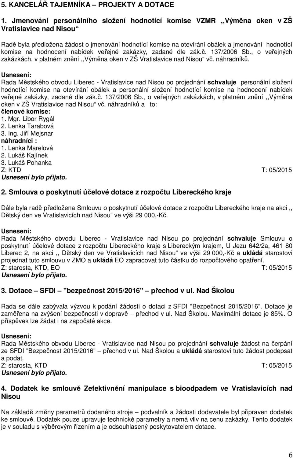 na hodnocení nabídek veřejné zakázky, zadané dle zák.č. 137/2006 Sb., o veřejných zakázkách, v platném znění,,výměna oken v ZŠ Vratislavice nad Nisou vč. náhradníků.