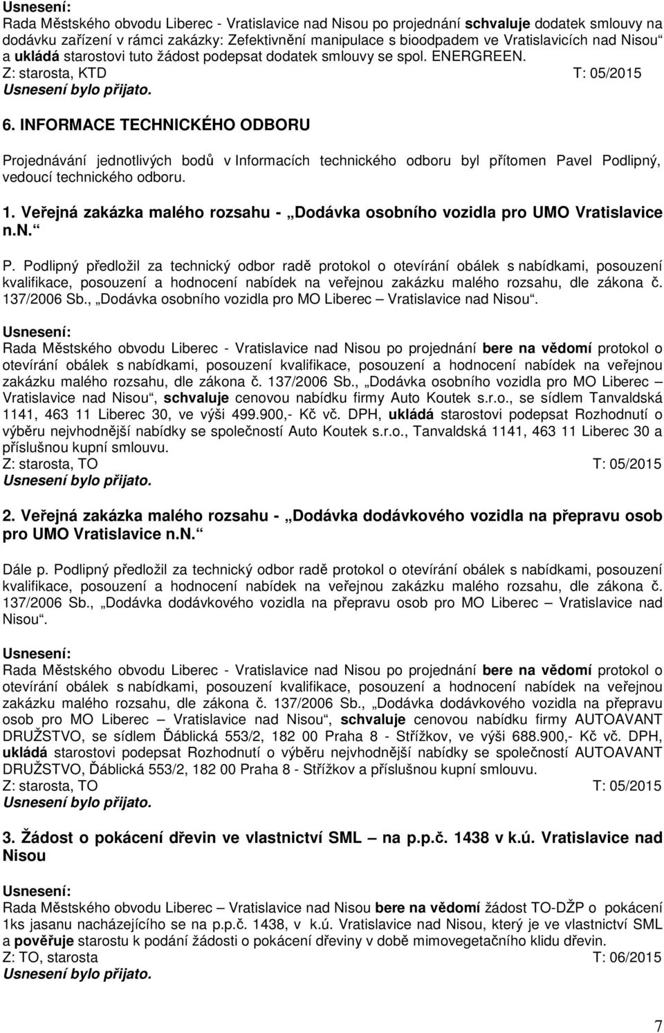 INFORMACE TECHNICKÉHO ODBORU Projednávání jednotlivých bodů v Informacích technického odboru byl přítomen Pavel Podlipný, vedoucí technického odboru. 1.