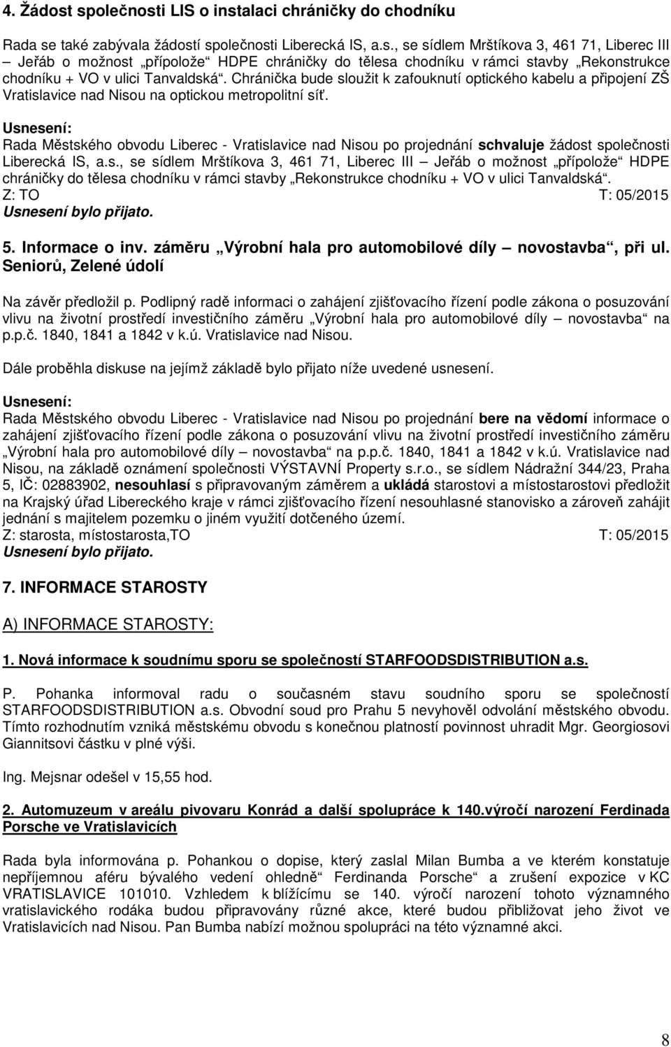 Rada Městského obvodu Liberec - Vratislavice nad Nisou po projednání schvaluje žádost společnosti Liberecká IS, a.s., se sídlem Mrštíkova 3, 461 71, Liberec III Jeřáb o možnost přípolože HDPE chráničky do tělesa chodníku v rámci stavby Rekonstrukce chodníku + VO v ulici Tanvaldská.