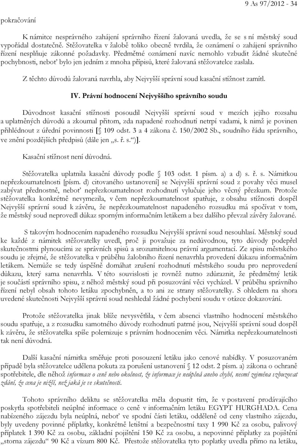 Předmětné oznámení navíc nemohlo vzbudit žádné skutečné pochybnosti, neboť bylo jen jedním z mnoha přípisů, které žalovaná stěžovatelce zaslala.