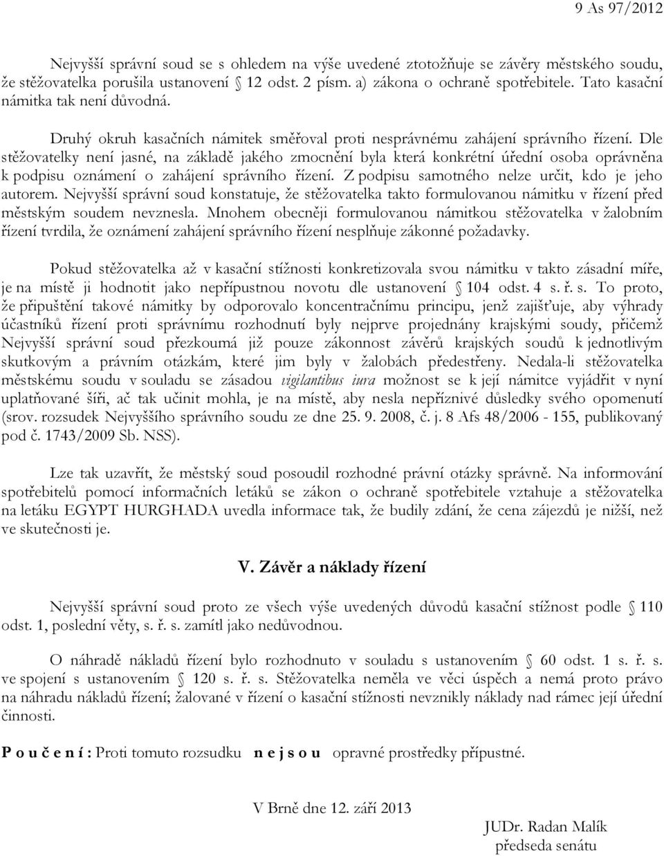 Dle stěžovatelky není jasné, na základě jakého zmocnění byla která konkrétní úřední osoba oprávněna k podpisu oznámení o zahájení správního řízení.