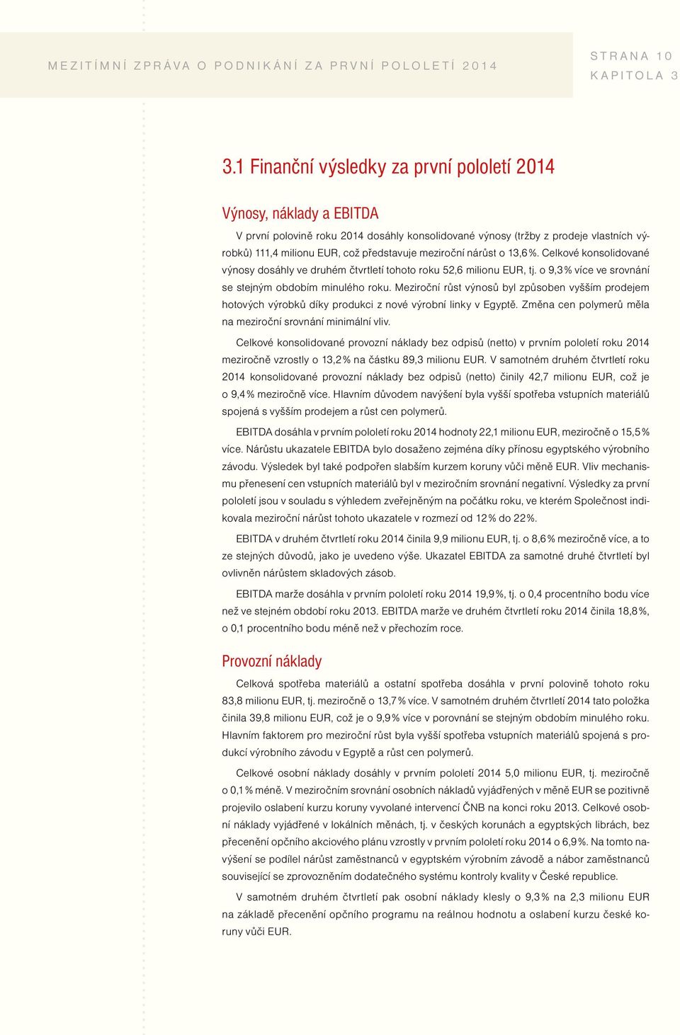 meziroční nárůst o 13,6 %. Celkové konsolidované výnosy dosáhly ve druhém čtvrtletí tohoto roku 52,6 milionu EUR, tj. o 9,3 % více ve srovnání se stejným obdobím minulého roku.