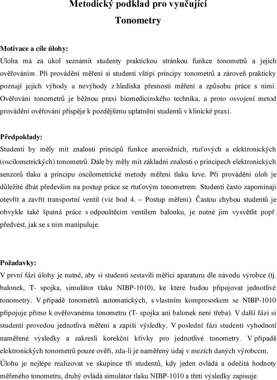 Ověřování tonometrů je běžnou praxí biomedicínského technika, a proto osvojení metod provádění ověřování přispěje k pozdějšímu uplatnění studentů v klinické praxi.