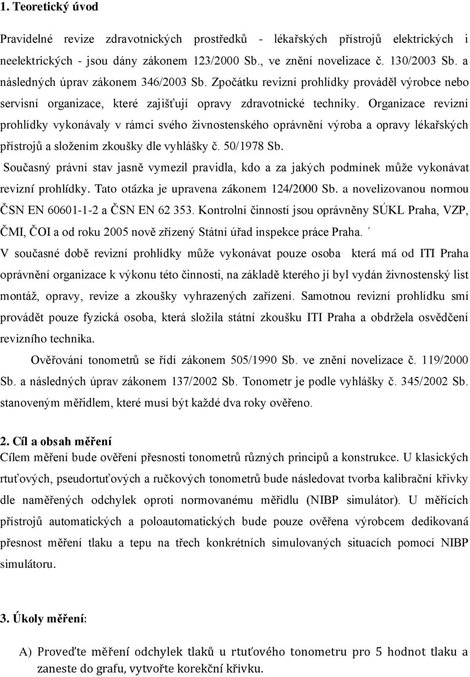 Organizace revizní prohlídky vykonávaly v rámci svého živnostenského oprávnění výroba a opravy lékařských přístrojů a složením zkoušky dle vyhlášky č. 50/1978 Sb.