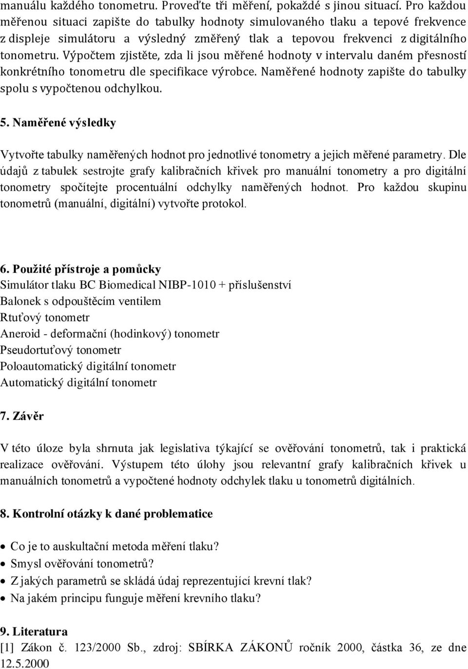 Výpočtem zjistěte, zda li jsou měřené hodnoty v intervalu daném přesností konkrétního tonometru dle specifikace výrobce. Naměřené hodnoty zapište do tabulky spolu s vypočtenou odchylkou. 5.