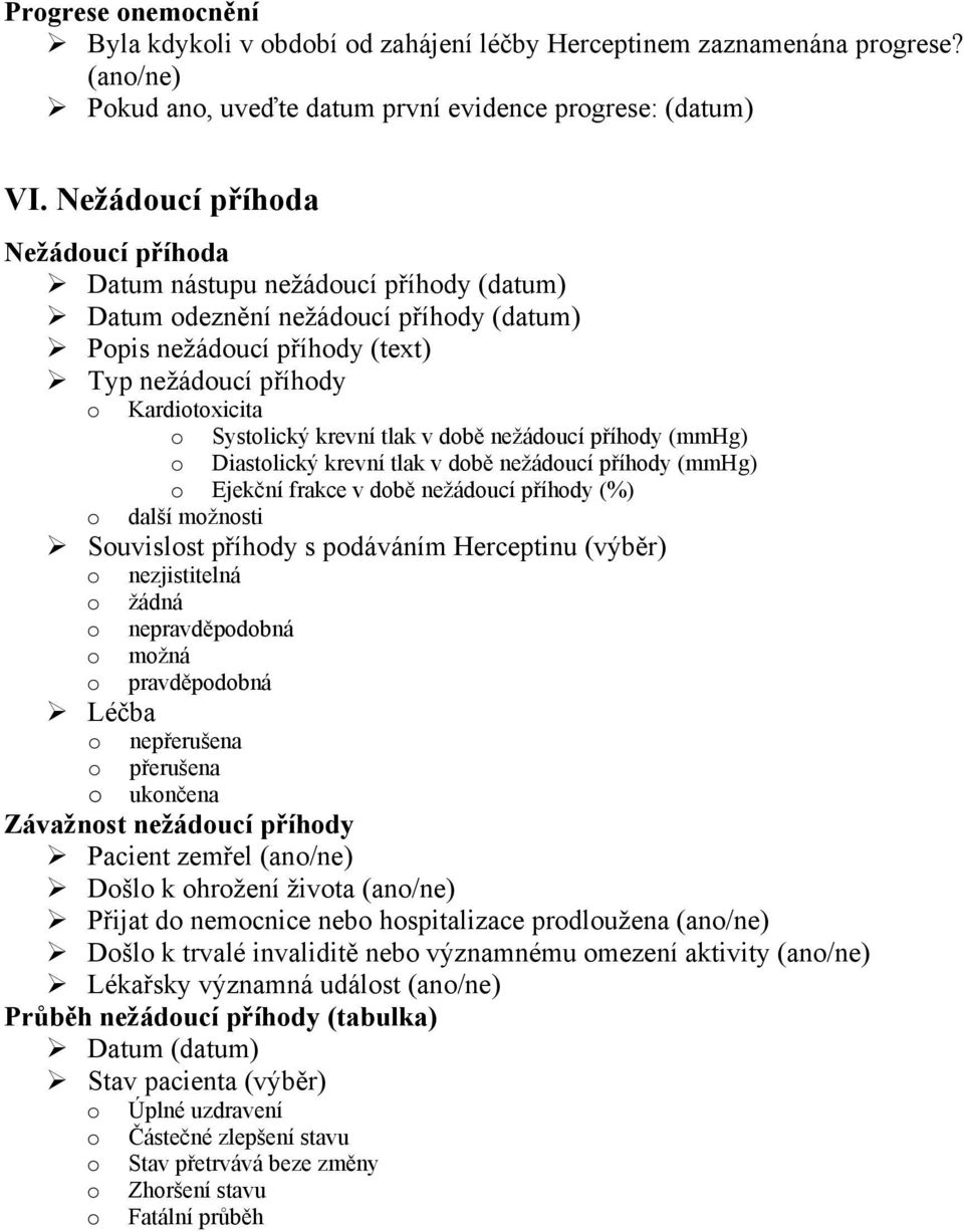 krevní tlak v době nežádoucí příhody (mmhg) o Diastolický krevní tlak v době nežádoucí příhody (mmhg) o Ejekční frakce v době nežádoucí příhody (%) o další možnosti Souvislost příhody s podáváním