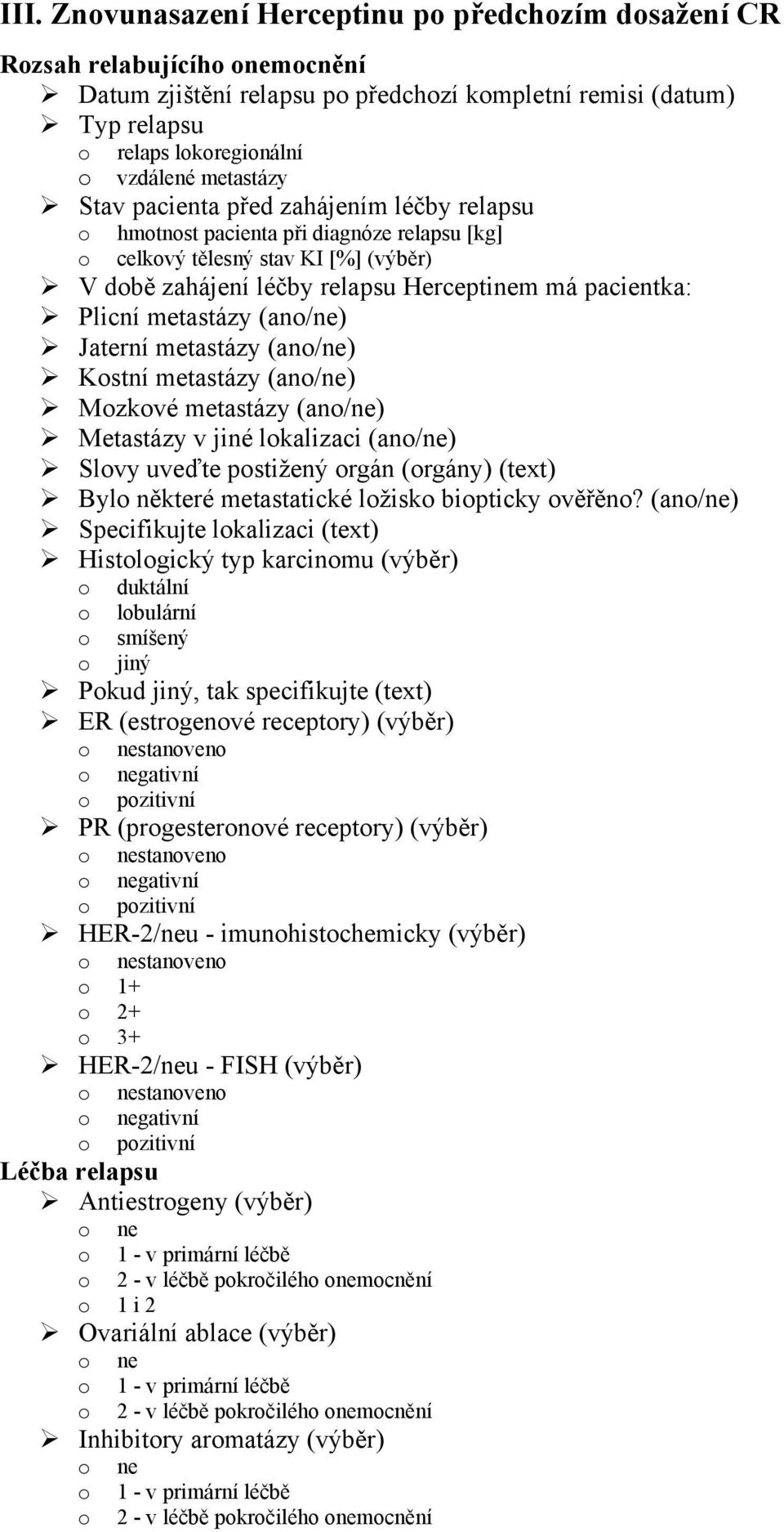 metastázy (ano/ne) Jaterní metastázy (ano/ne) Kostní metastázy (ano/ne) Mozkové metastázy (ano/ne) Metastázy v jiné lokalizaci (ano/ne) Slovy uveďte postižený orgán (orgány) (text) Bylo některé