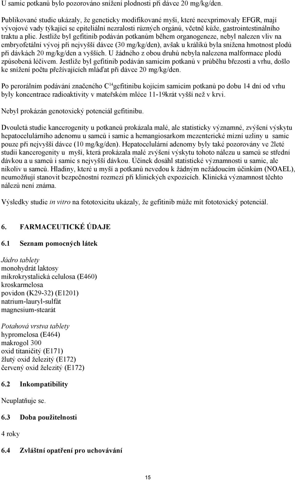 plic. Jestliže byl gefitinib podáván potkanům během organogeneze, nebyl nalezen vliv na embryofetální vývoj při nejvyšší dávce (30 mg/kg/den), avšak u králíků byla snížena hmotnost plodů při dávkách