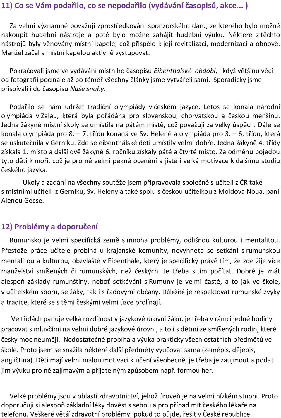 Některé z těchto nástrojů byly věnovány místní kapele, což přispělo k její revitalizaci, modernizaci a obnově. Manžel začal s místní kapelou aktivně vystupovat.