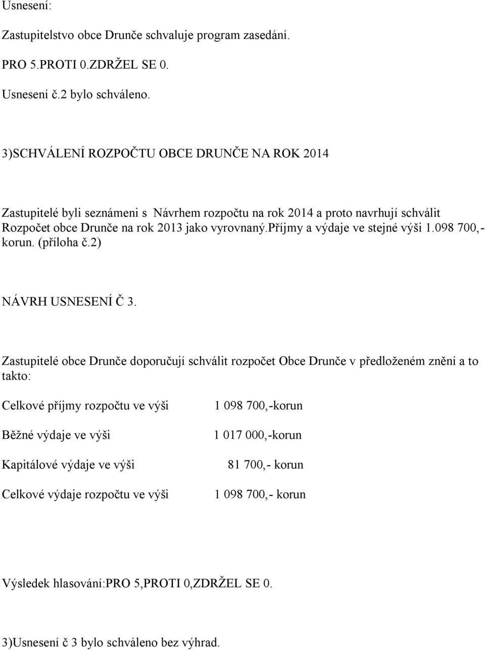 příjmy a výdaje ve stejné výši 1.098 700,- korun. (příloha č.2) NÁVRH USNESENÍ Č 3.