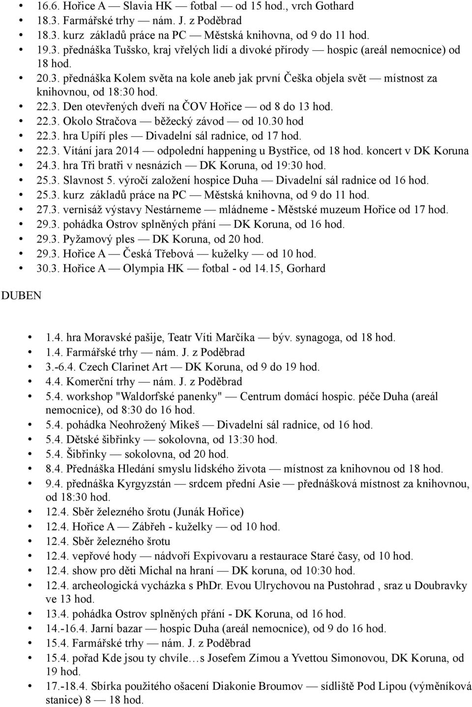 30 hod 22.3. hra Upíří ples Divadelní sál radnice, od 17 22.3. Vítání jara 2014 odpolední happening u Bystřice, od 18 koncert v DK Koruna 24.3. hra Tři bratři v nesnázích DK Koruna, od 19:30 25.3. Slavnost 5.