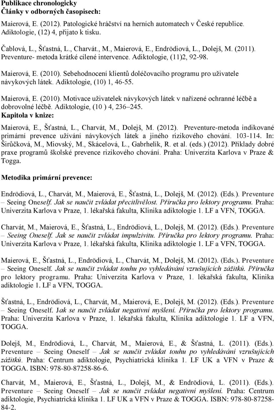 Sebehodnocení klientů doléčovacího programu pro uživatele návykových látek. Adiktologie, (10) 1, 46-55. Maierová, E. (2010).