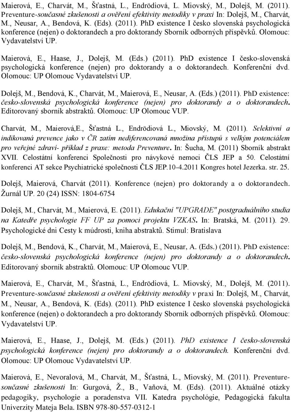 , Haase, J., Dolejš, M. (Eds.) (2011). PhD existence I česko-slovenská psychologická konference (nejen) pro doktorandy a o doktorandech. Konferenční dvd. Olomouc: UP Olomouc Vydavatelství UP.